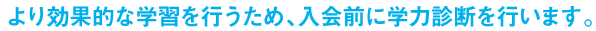より効果的な学習を行うため、入会前に学力診断を行います。